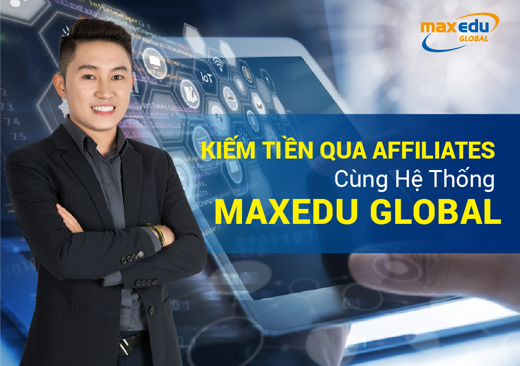 KIẾM TIỀN CÙNG HỆ THỐNG AFFILIATES MAXEDU GLOBAL